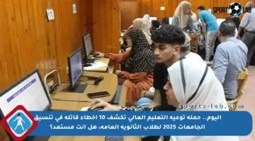 اليوم.. حملة توعية التعليم العالي تكشف 10 أخطاء قاتلة في تنسيق الجامعات 2025 لطلاب الثانوية العامة، هل أنت مستعد؟
